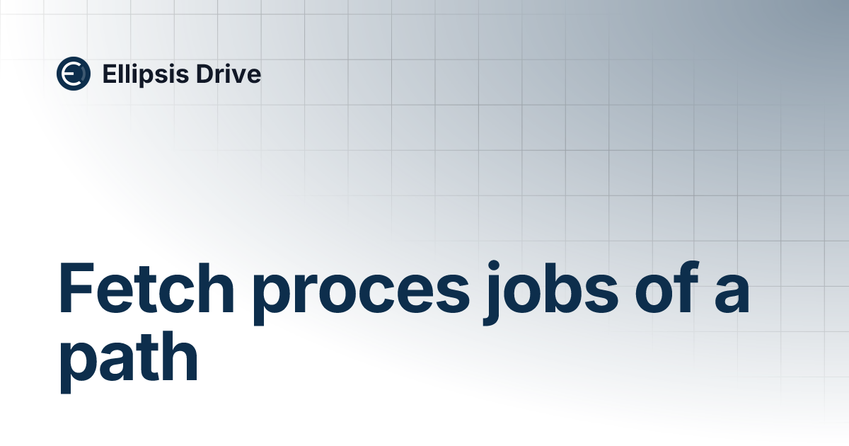 Fetch proces jobs of a path | Ellipsis Drive